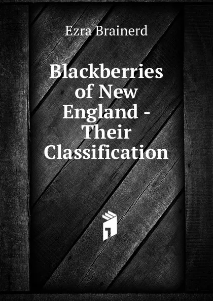 Обложка книги Blackberries of New England - Their Classification, Ezra Brainerd