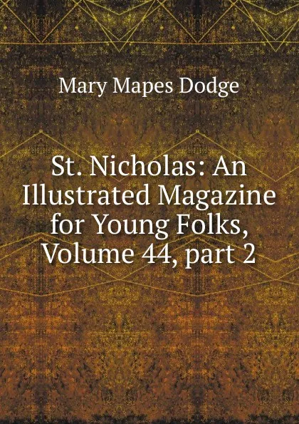 Обложка книги St. Nicholas: An Illustrated Magazine for Young Folks, Volume 44,.part 2, Dodge Mary Mapes