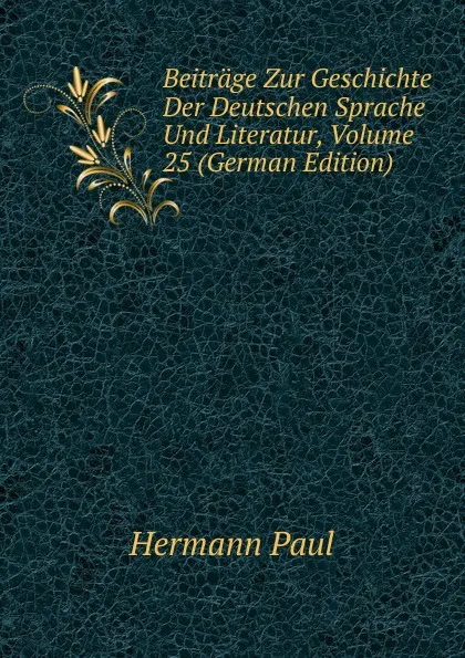 Обложка книги Beitrage Zur Geschichte Der Deutschen Sprache Und Literatur, Volume 25 (German Edition), Hermann Paul