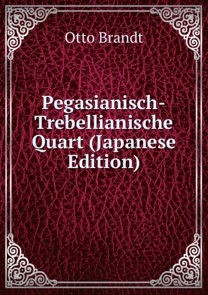 Обложка книги Pegasianisch-Trebellianische Quart (Japanese Edition), Otto Brandt