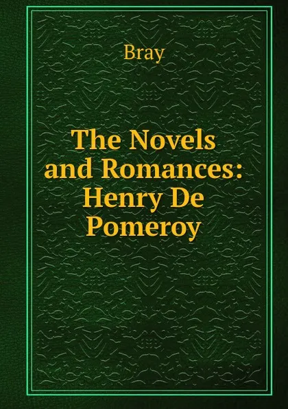 Обложка книги The Novels and Romances: Henry De Pomeroy, Bray