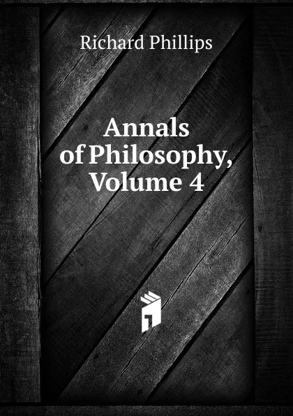 Обложка книги Annals of Philosophy, Volume 4, Richard Phillips