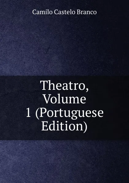 Обложка книги Theatro, Volume 1 (Portuguese Edition), Branco Camilo Castelo