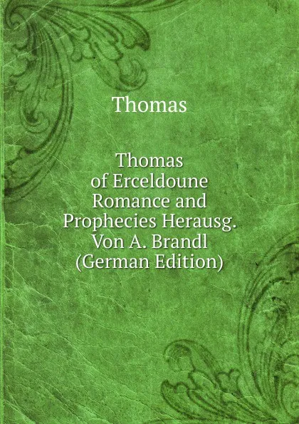 Обложка книги Thomas of Erceldoune Romance and Prophecies Herausg. Von A. Brandl (German Edition), Thomas à Kempis