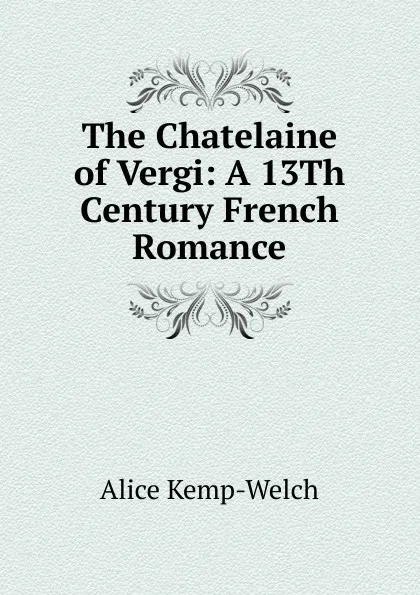 Обложка книги The Chatelaine of Vergi: A 13Th Century French Romance, Alice Kemp-Welch