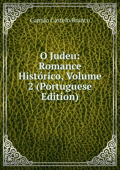 Обложка книги O Judeu: Romance Historico, Volume 2 (Portuguese Edition), Branco Camilo Castelo