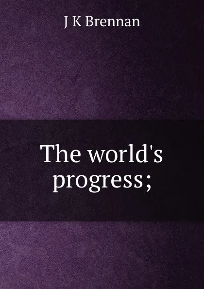 Обложка книги The world.s progress;, J K Brennan