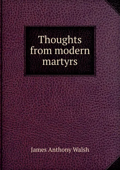 Обложка книги Thoughts from modern martyrs, James Anthony Walsh