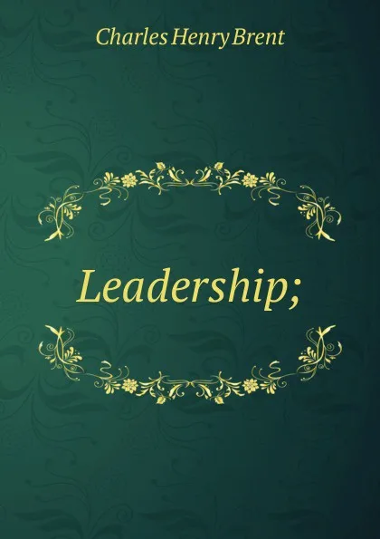 Обложка книги Leadership;, Charles Henry Brent