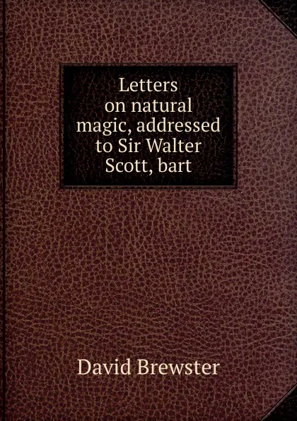 Обложка книги Letters on natural magic, addressed to Sir Walter Scott, bart, Brewster David