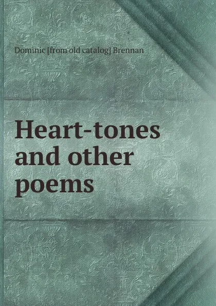 Обложка книги Heart-tones and other poems, Dominic [from old catalog] Brennan