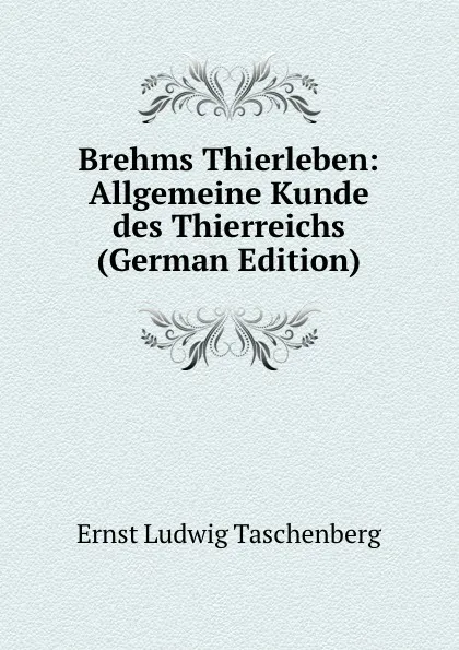 Обложка книги Brehms Thierleben: Allgemeine Kunde des Thierreichs (German Edition), Ernst Ludwig Taschenberg