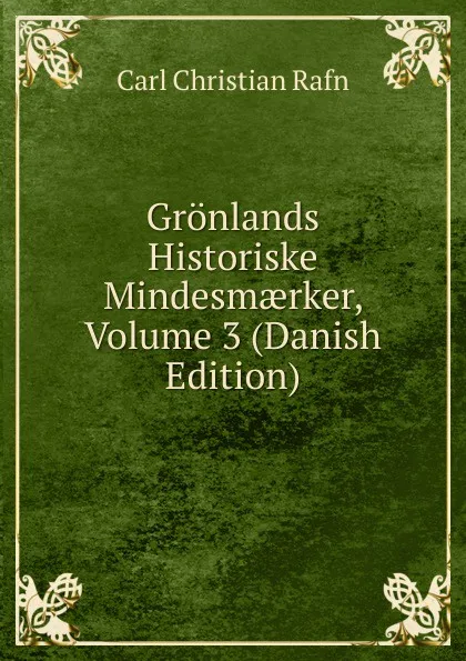 Обложка книги Gronlands Historiske Mindesmaerker, Volume 3 (Danish Edition), Carl Christian Rafn