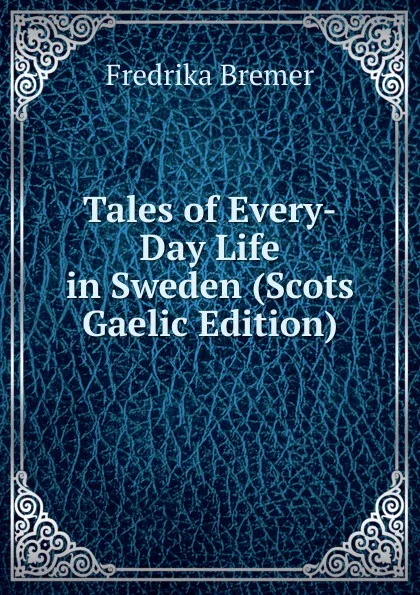 Обложка книги Tales of Every-Day Life in Sweden (Scots Gaelic Edition), Fredrika Bremer