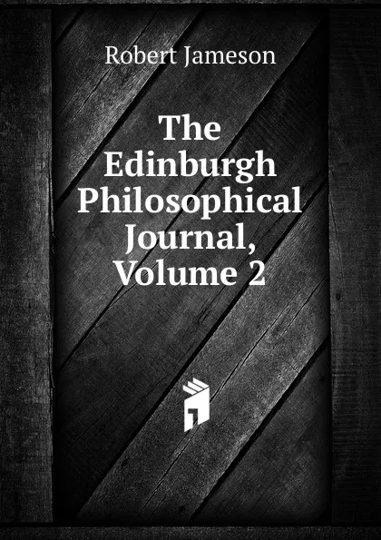 Обложка книги The Edinburgh Philosophical Journal, Volume 2, Robert Jameson