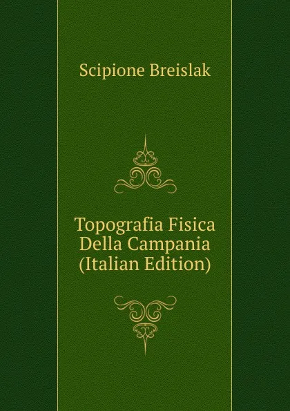 Обложка книги Topografia Fisica Della Campania (Italian Edition), Scipione Breislak