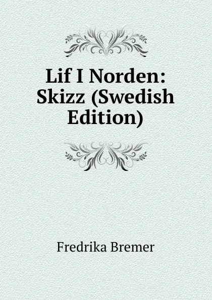 Обложка книги Lif I Norden: Skizz (Swedish Edition), Fredrika Bremer