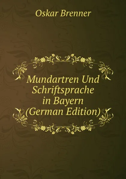 Обложка книги Mundartren Und Schriftsprache in Bayern (German Edition), Oskar Brenner
