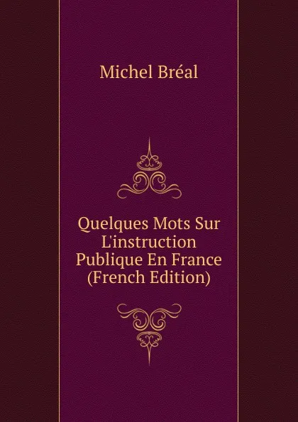 Обложка книги Quelques Mots Sur L.instruction Publique En France (French Edition), Michel Bréal