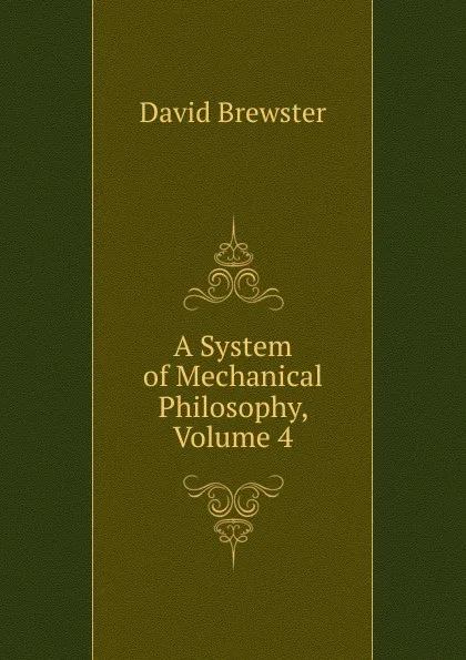 Обложка книги A System of Mechanical Philosophy, Volume 4, Brewster David