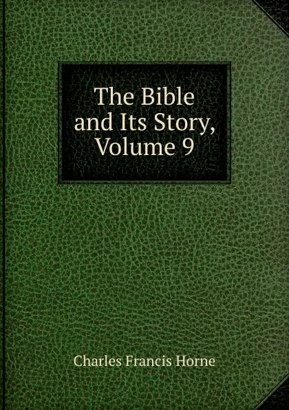 Обложка книги The Bible and Its Story, Volume 9, Charles F. Horne