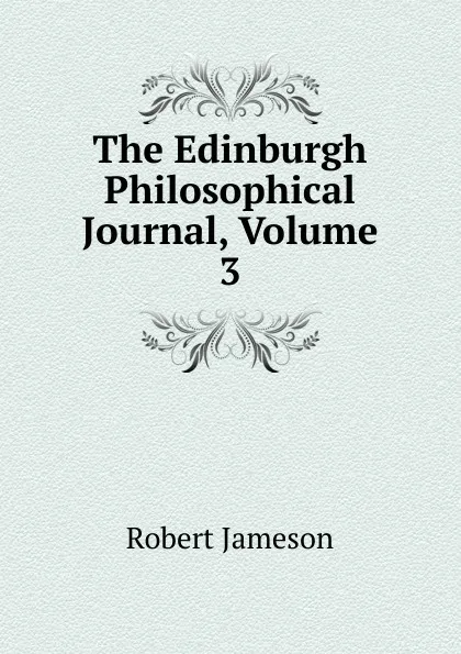 Обложка книги The Edinburgh Philosophical Journal, Volume 3, Robert Jameson