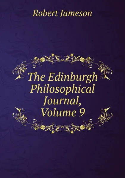 Обложка книги The Edinburgh Philosophical Journal, Volume 9, Robert Jameson