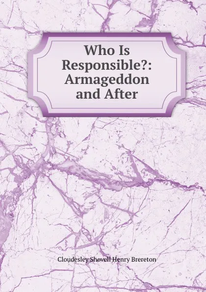 Обложка книги Who Is Responsible.: Armageddon and After, Cloudesley Shovell Henry Brereton