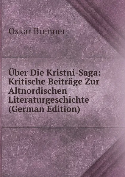 Обложка книги Uber Die Kristni-Saga: Kritische Beitrage Zur Altnordischen Literaturgeschichte (German Edition), Oskar Brenner