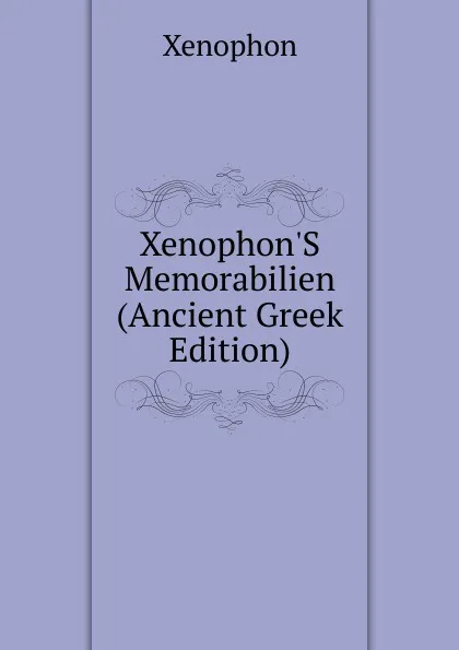 Обложка книги Xenophon.S Memorabilien (Ancient Greek Edition), Xenophon