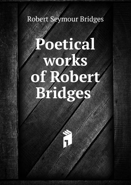 Обложка книги Poetical works of Robert Bridges ., Bridges Robert Seymour