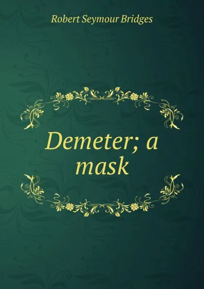 Обложка книги Demeter; a mask, Bridges Robert Seymour