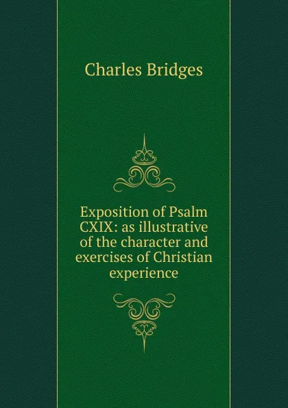 Обложка книги Exposition of Psalm CXIX: as illustrative of the character and exercises of Christian experience, Charles Bridges