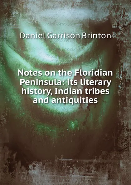 Обложка книги Notes on the Floridian Peninsula: its literary history, Indian tribes and antiquities, Daniel Garrison Brinton