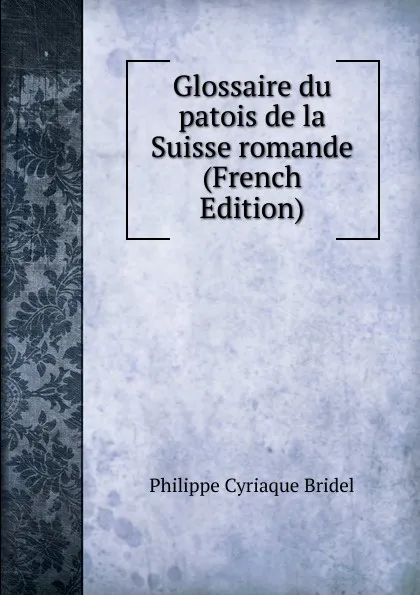 Обложка книги Glossaire du patois de la Suisse romande (French Edition), Philippe Cyriaque Bridel