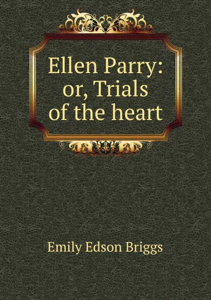 Обложка книги Ellen Parry: or, Trials of the heart, Emily Edson Briggs