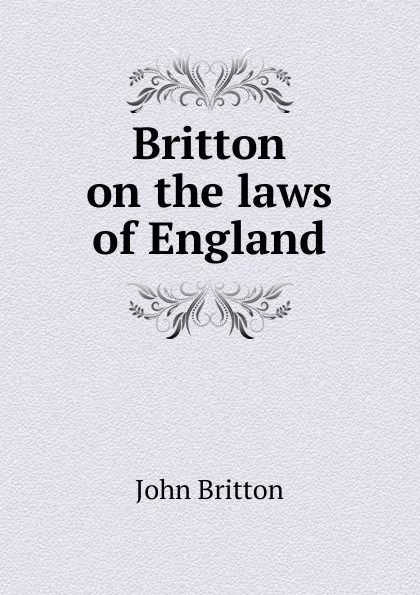 Обложка книги Britton on the laws of England, John Britton