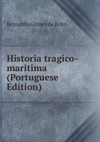 Обложка книги Historia tragico-maritima (Portuguese Edition), Bernardo Gomes de Brito