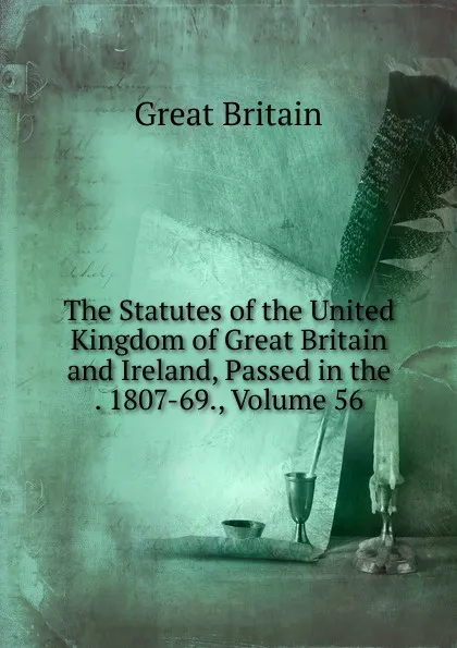 Обложка книги The Statutes of the United Kingdom of Great Britain and Ireland, Passed in the . 1807-69., Volume 56, Great Britain