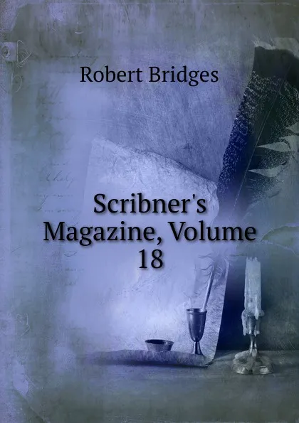 Обложка книги Scribner.s Magazine, Volume 18, Robert Bridges