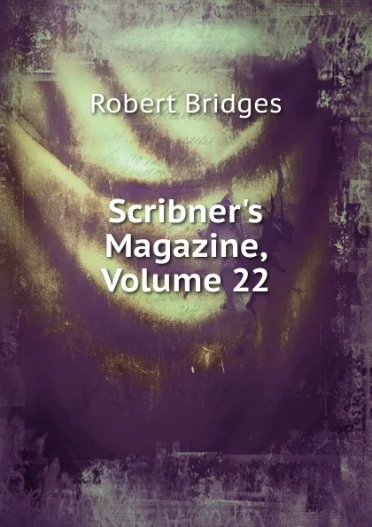 Обложка книги Scribner.s Magazine, Volume 22, Robert Bridges