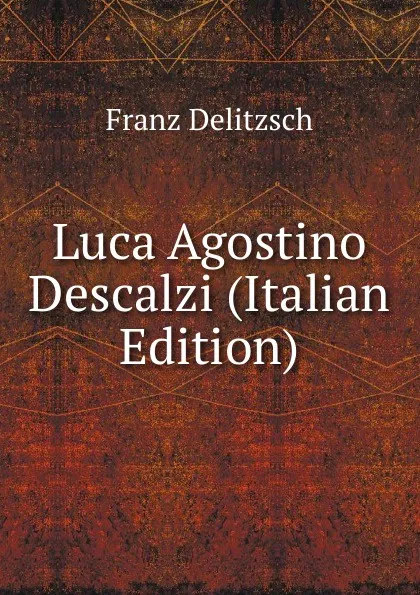 Обложка книги Luca Agostino Descalzi (Italian Edition), Franz Julius Delitzsch