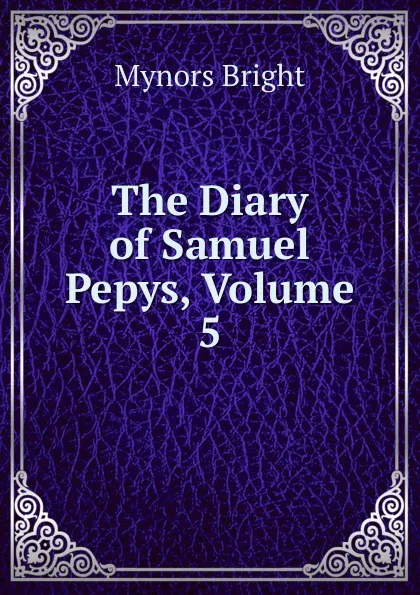 Обложка книги The Diary of Samuel Pepys, Volume 5, Bright Mynors