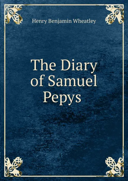 Обложка книги The Diary of Samuel Pepys ., Wheatley Henry Benjamin