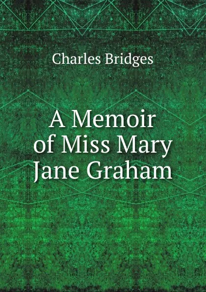 Обложка книги A Memoir of Miss Mary Jane Graham, Charles Bridges