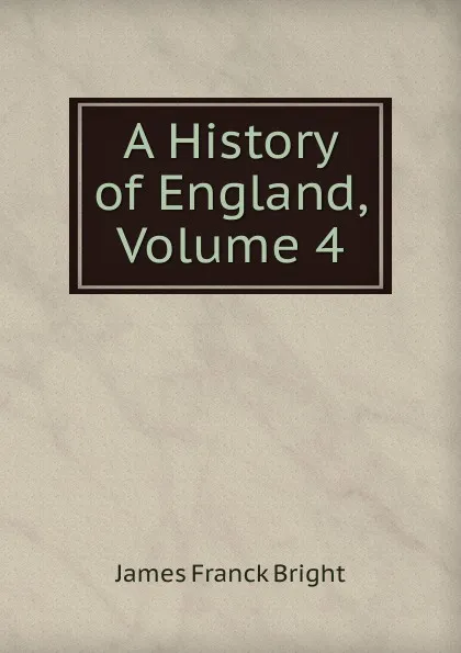 Обложка книги A History of England, Volume 4, James Franck Bright
