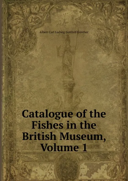 Обложка книги Catalogue of the Fishes in the British Museum, Volume 1, Albert Carl Ludwig Gotthilf Günther