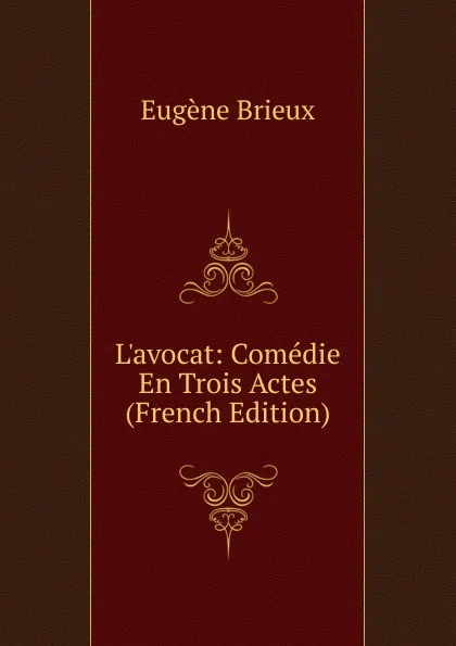 Обложка книги L.avocat: Comedie En Trois Actes (French Edition), Eugène Brieux