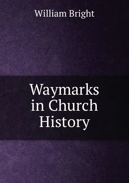 Обложка книги Waymarks in Church History, William Bright