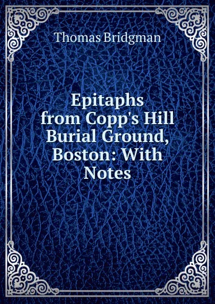 Обложка книги Epitaphs from Copp.s Hill Burial Ground, Boston: With Notes, Thomas Bridgman